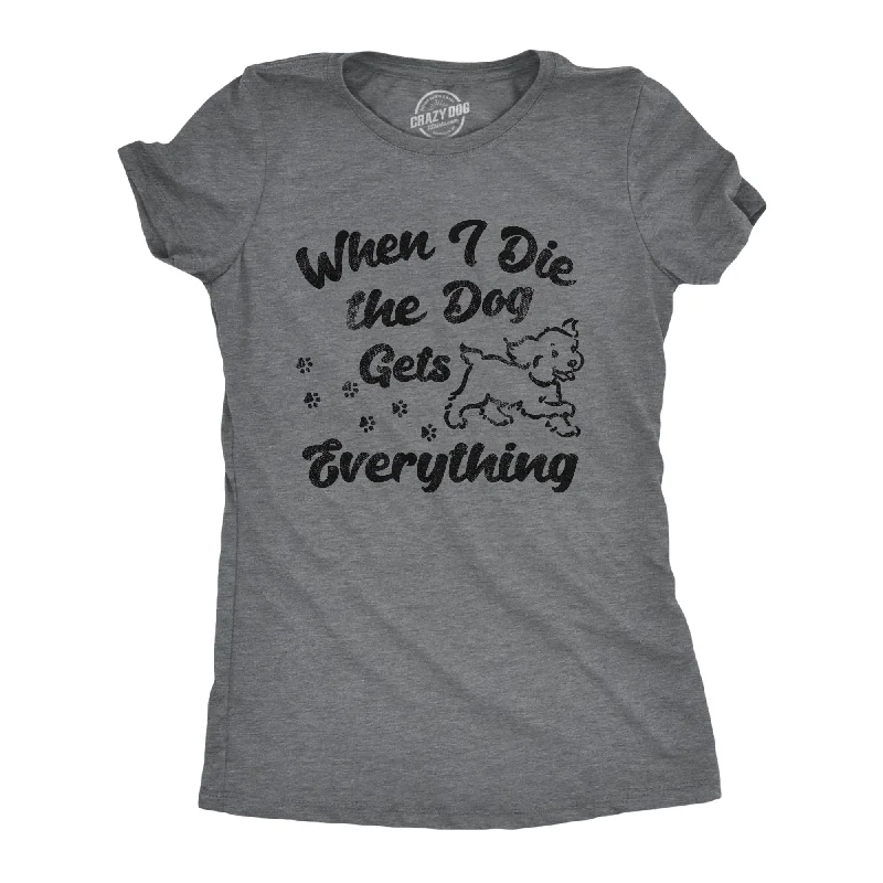 Long Sleeve Women T Shirt for Cooler WeatherWhen I Die The Dog Gets Everything Women's T Shirt