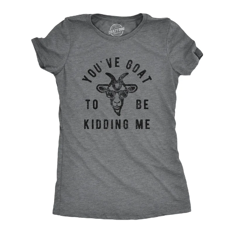 V - Neck Women T Shirt to Enhance the NecklineYouve Goat To Be Kidding Me Women's T Shirt